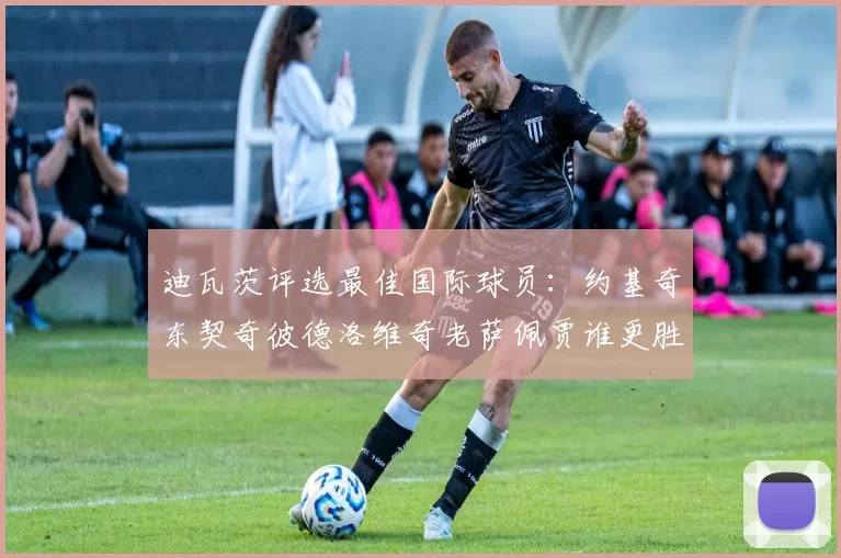 迪瓦茨评选最佳国际球员：约基奇东契奇彼德洛维奇老萨佩贾谁更胜一筹