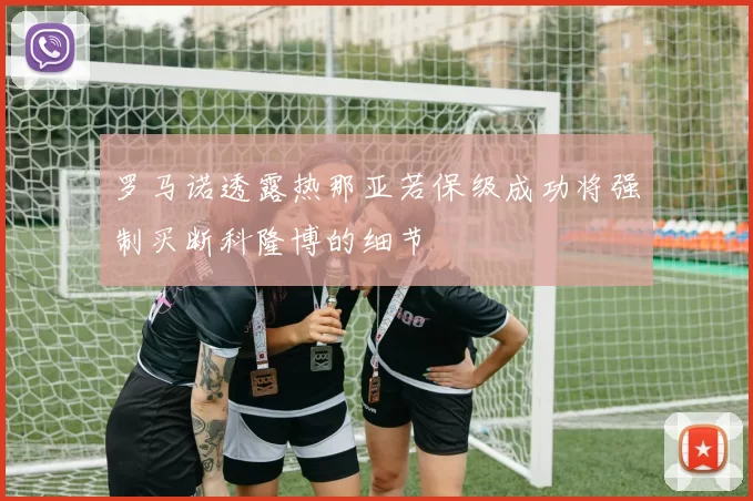罗马诺透露热那亚若保级成功将强制买断科隆博的细节